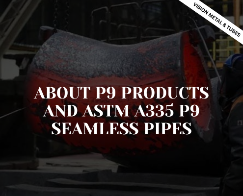About P9 Products and ASTM A335 P9 Seamless Pipes