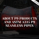 About P9 Products and ASTM A335 P9 Seamless Pipes