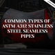 Common Types of ASTM A312 Stainless Steel Seamless Pipes